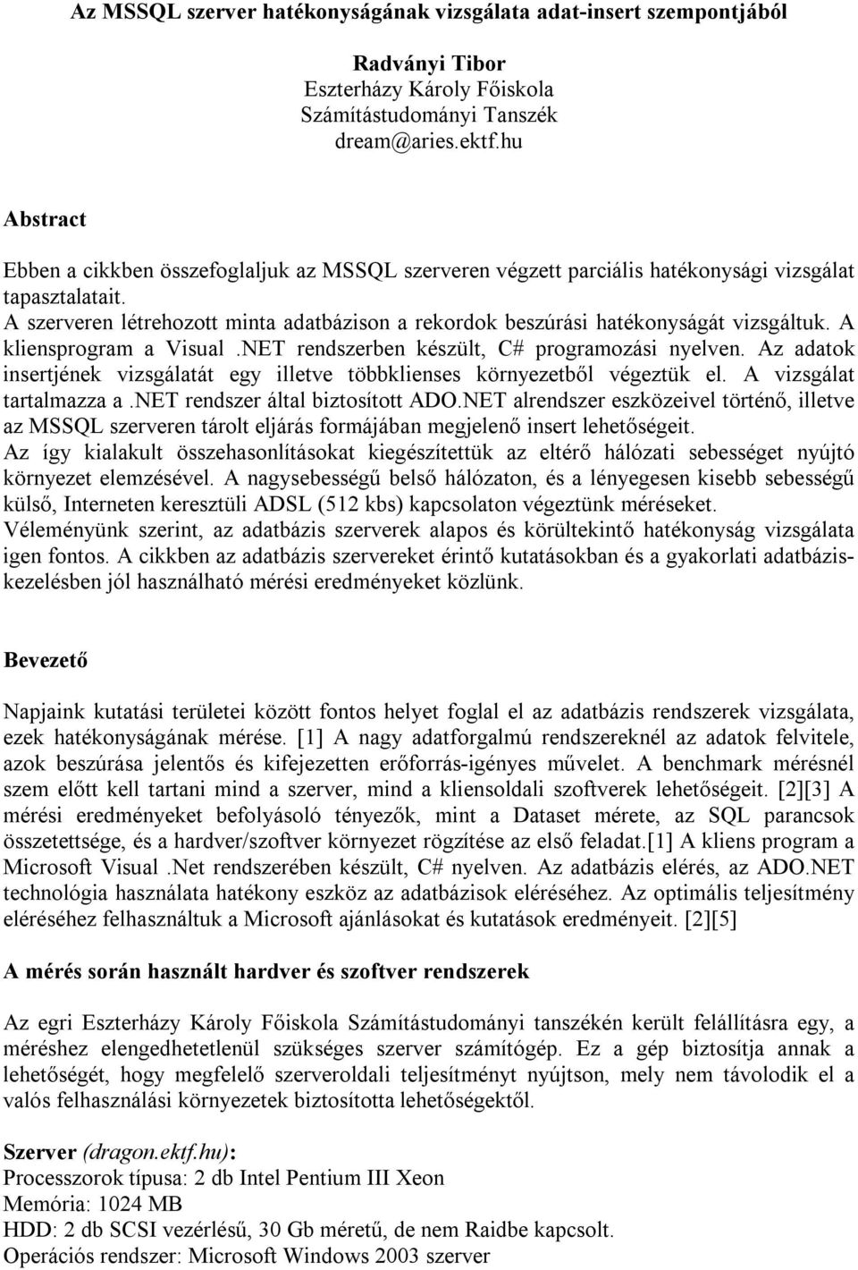 A szerveren létrehozott minta adatbázison a rekordok beszúrási hatékonyságát vizsgáltuk. A kliensprogram a Visual.NET rendszerben készült, C# programozási nyelven.