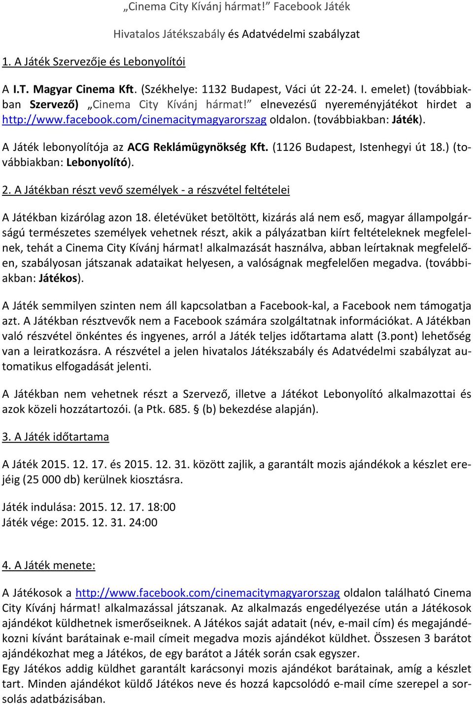 ) (továbbiakban: Lebonyolító). 2. A Játékban részt vevő személyek - a részvétel feltételei A Játékban kizárólag azon 18.
