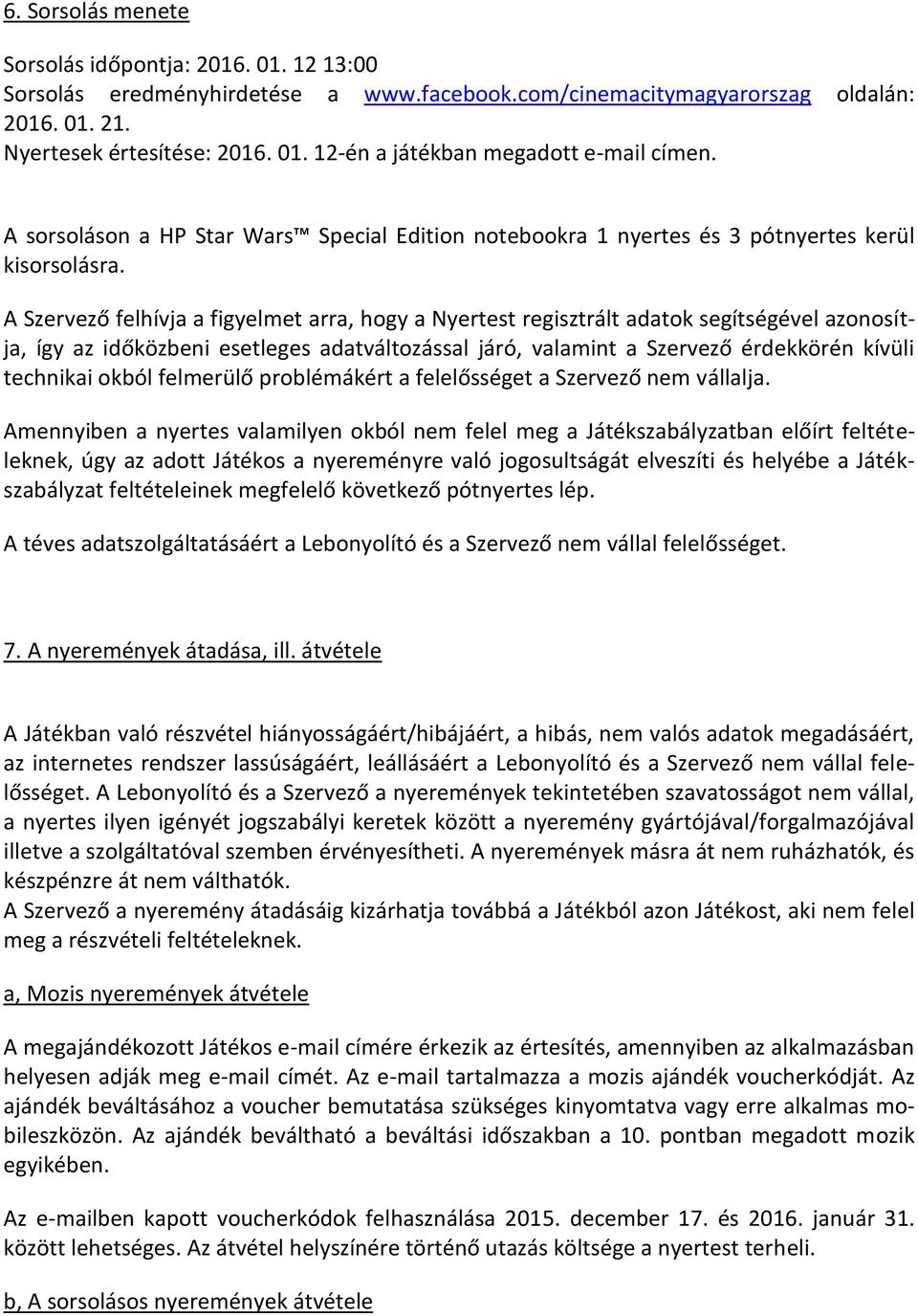 A Szervező felhívja a figyelmet arra, hogy a Nyertest regisztrált adatok segítségével azonosítja, így az időközbeni esetleges adatváltozással járó, valamint a Szervező érdekkörén kívüli technikai