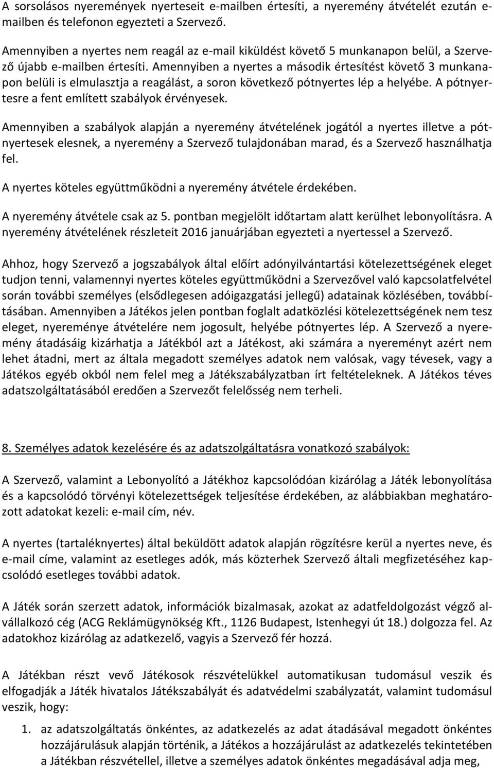 Amennyiben a nyertes a második értesítést követő 3 munkanapon belüli is elmulasztja a reagálást, a soron következő pótnyertes lép a helyébe. A pótnyertesre a fent említett szabályok érvényesek.