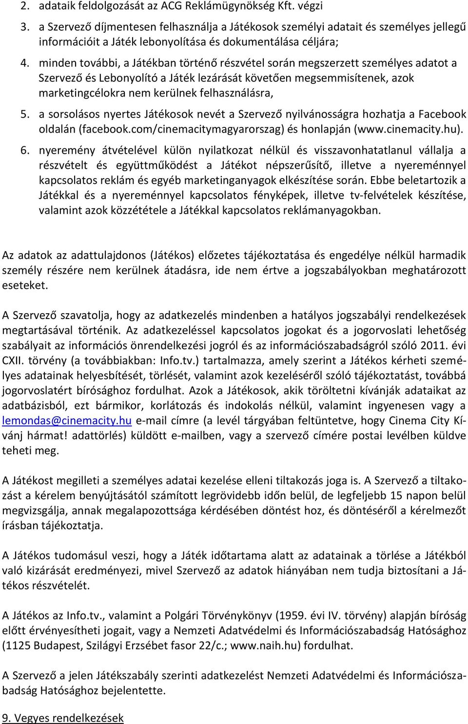 minden további, a Játékban történő részvétel során megszerzett személyes adatot a Szervező és Lebonyolító a Játék lezárását követően megsemmisítenek, azok marketingcélokra nem kerülnek