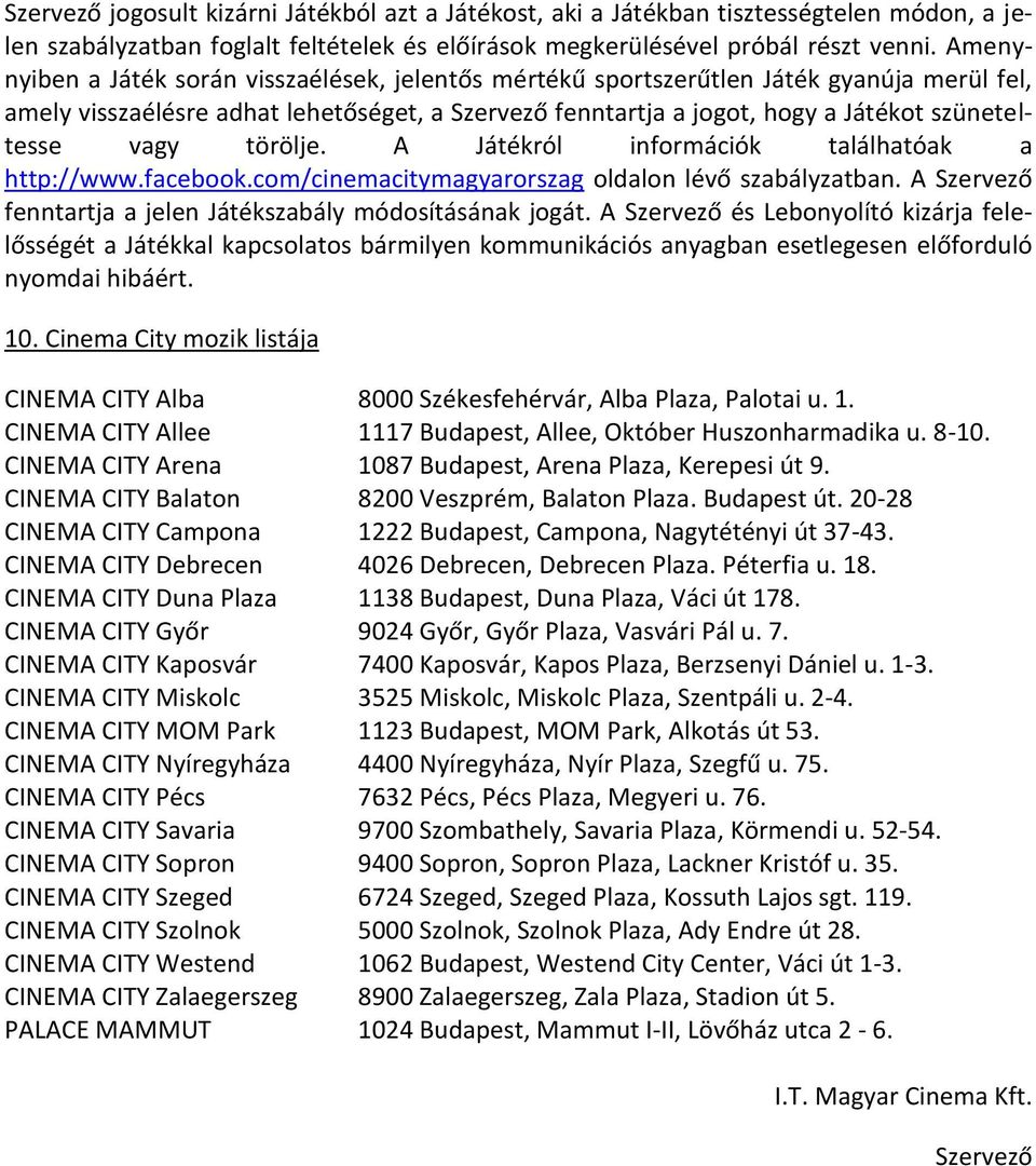 törölje. A Játékról információk találhatóak a http://www.facebook.com/cinemacitymagyarorszag oldalon lévő szabályzatban. A Szervező fenntartja a jelen Játékszabály módosításának jogát.