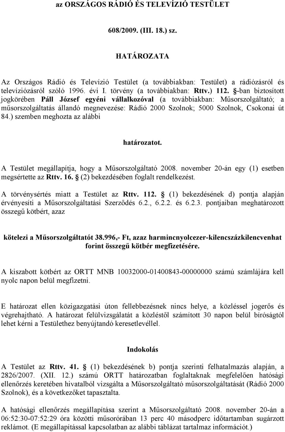 -ban biztosított jogkörében Páll József egyéni vállalkozóval (a továbbiakban: Műsorszolgáltató; a műsorszolgáltatás állandó megnevezése: Rádió 2000 Szolnok; 5000 Szolnok, Csokonai út 84.