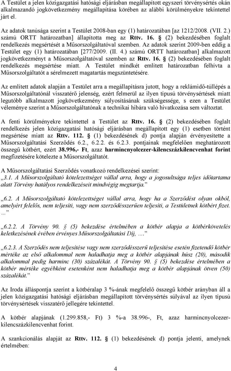 (2) bekezdésében foglalt rendelkezés megsértését a Műsorszolgáltatóval szemben. Az adatok szerint 2009-ben eddig a Testület egy (1) határozatában [277/2009. (II. 4.