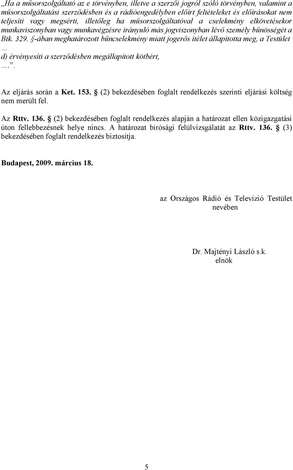 -ában meghatározott bűncselekmény miatt jogerős ítélet állapította meg, a Testület d) érvényesíti a szerződésben megállapított kötbért,.. Az eljárás során a Ket. 153.