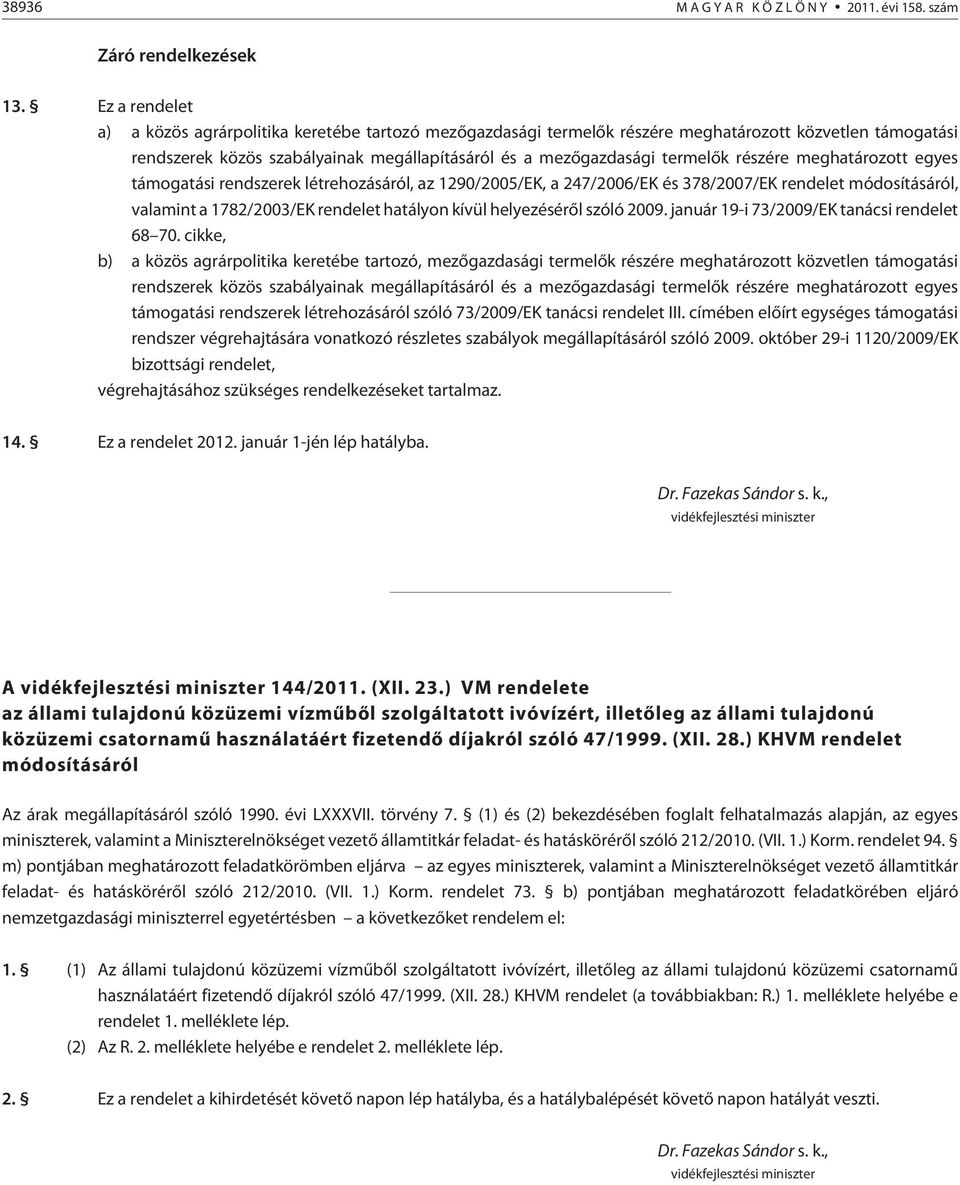 részére meghatározott egyes támogatási rendszerek létrehozásáról, az 1290/2005/EK, a 247/2006/EK és 378/2007/EK rendelet módosításáról, valamint a 1782/2003/EK rendelet hatályon kívül helyezésérõl