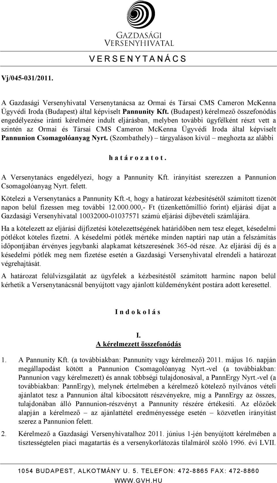 képviselt Pannunion Csomagolóanyag Nyrt. (Szombathely) tárgyaláson kívül meghozta az alábbi h a t á r o z a t o t. A Versenytanács engedélyezi, hogy a Pannunity Kft.