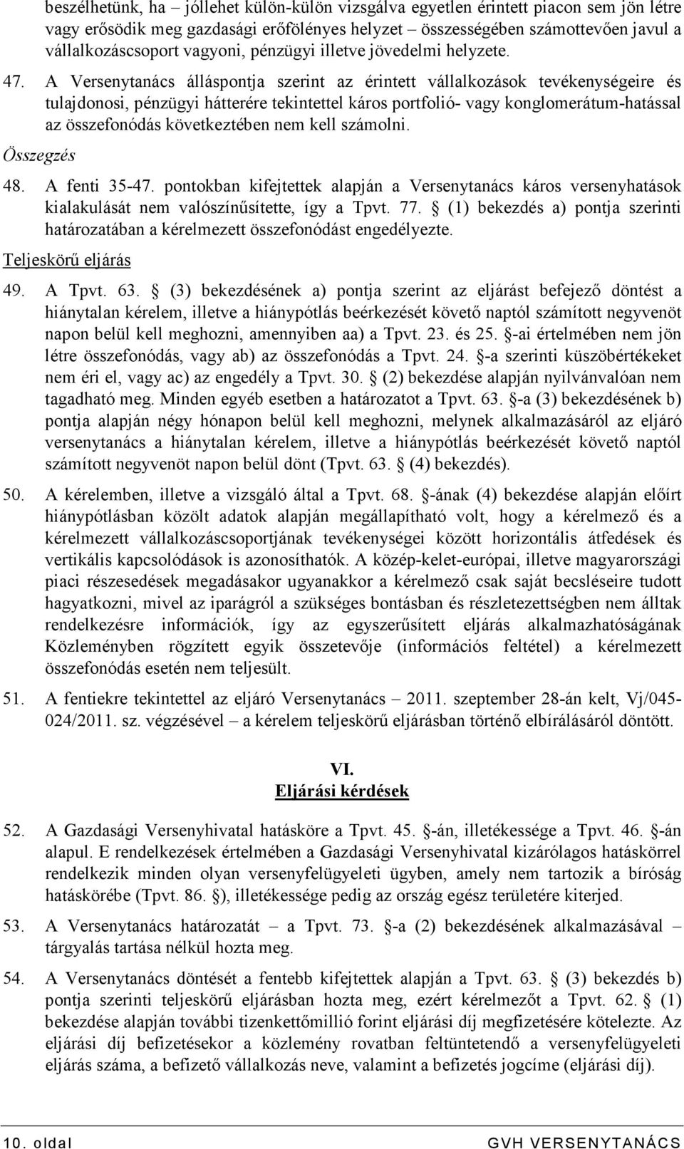 A Versenytanács álláspontja szerint az érintett vállalkozások tevékenységeire és tulajdonosi, pénzügyi hátterére tekintettel káros portfolió- vagy konglomerátum-hatással az összefonódás következtében
