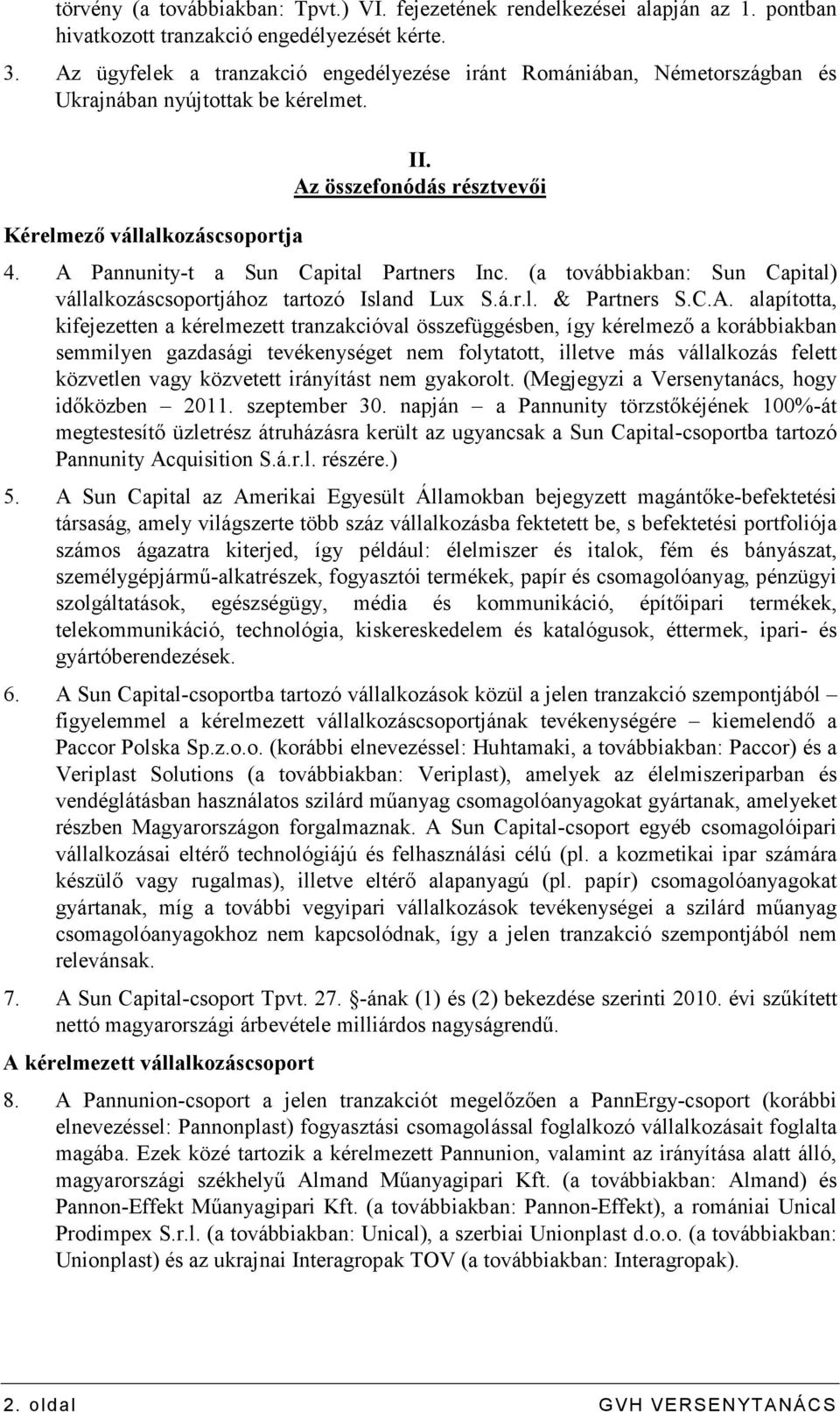 A Pannunity-t a Sun Capital Partners Inc. (a továbbiakban: Sun Capital) vállalkozáscsoportjához tartozó Island Lux S.á.r.l. & Partners S.C.A. alapította, kifejezetten a kérelmezett tranzakcióval