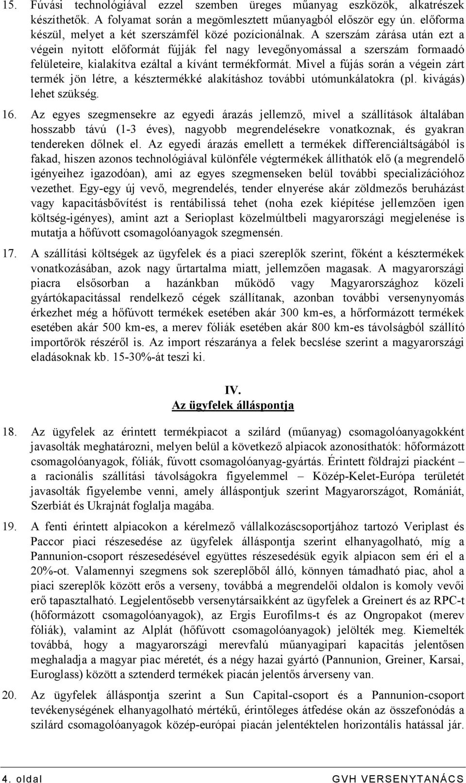 A szerszám zárása után ezt a végein nyitott elıformát fújják fel nagy levegınyomással a szerszám formaadó felületeire, kialakítva ezáltal a kívánt termékformát.