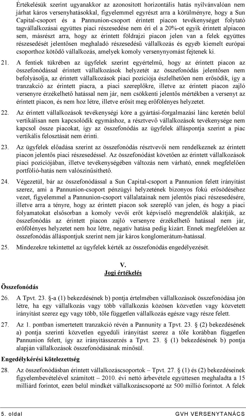 jelen van a felek együttes részesedését jelentısen meghaladó részesedéső vállalkozás és egyéb kiemelt európai csoporthoz kötıdı vállalkozás, amelyek komoly versenynyomást fejtenek ki. 21.