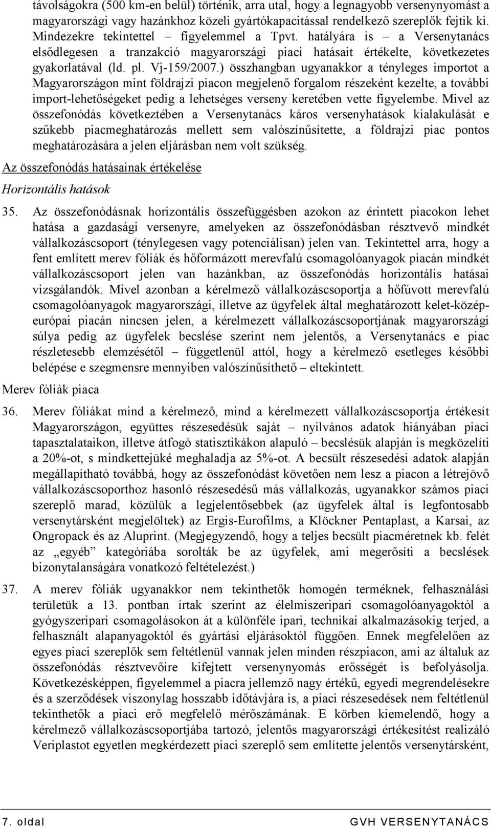 ) összhangban ugyanakkor a tényleges importot a Magyarországon mint földrajzi piacon megjelenı forgalom részeként kezelte, a további import-lehetıségeket pedig a lehetséges verseny keretében vette