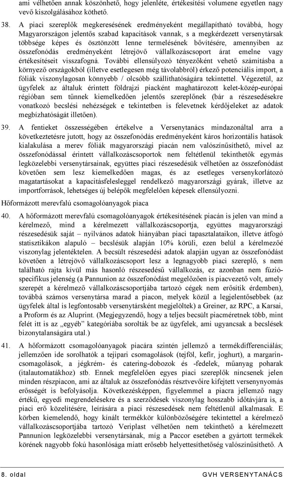 termelésének bıvítésére, amennyiben az összefonódás eredményeként létrejövı vállalkozáscsoport árat emelne vagy értékesítéseit visszafogná.