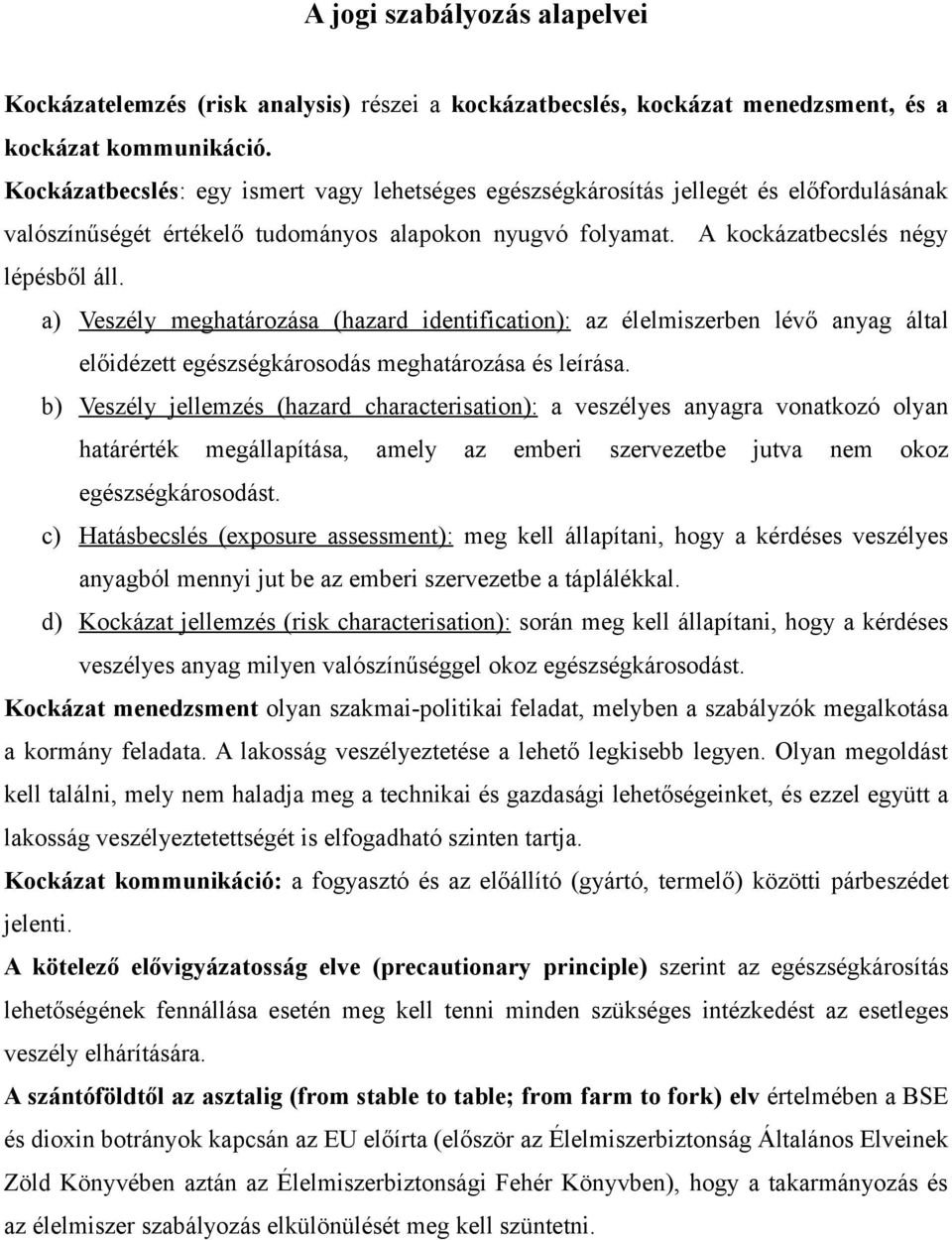 a) Veszély meghatározása (hazard identification): az élelmiszerben lévő anyag által előidézett egészségkárosodás meghatározása és leírása.