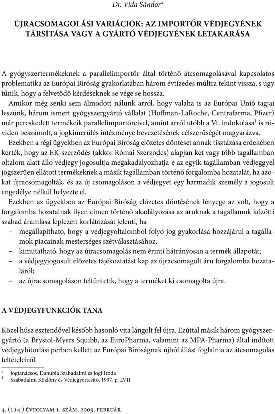 Amikor még senki sem álmodott nálunk arról, hogy valaha is az Európai Unió tagjai leszünk, három ismert gyógyszergyártó vállalat (Hoffman-LaRoche, Centrafarma, Pfizer) már pereskedett termékeik