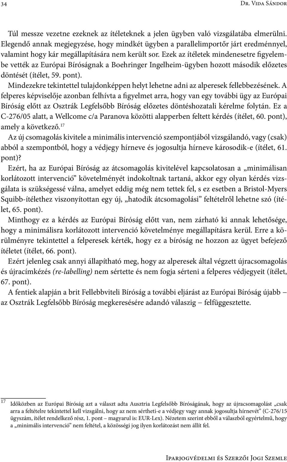 Ezek az ítéletek mindenesetre figyelembe vették az Európai Bíróságnak a Boehringer Ingelheim-ügyben hozott második előzetes döntését (ítélet, 59. pont).