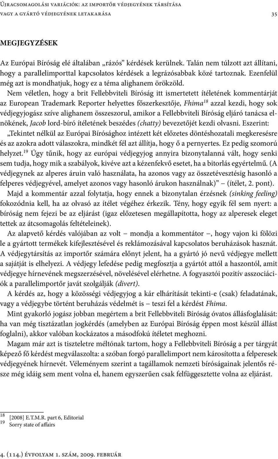 Nem véletlen, hogy a brit Fellebbviteli Bíróság itt ismertetett ítéletének kommentárját az European Trademark Reporter helyettes főszerkesztője, Fhima 18 azzal kezdi, hogy sok védjegyjogász szíve