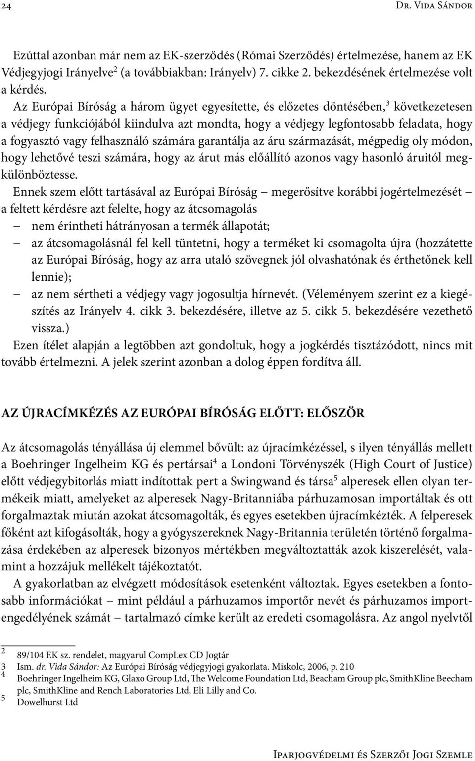 Az Európai Bíróság a három ügyet egyesítette, és előzetes döntésében, 3 következetesen a védjegy funkciójából kiindulva azt mondta, hogy a védjegy legfontosabb feladata, hogy a fogyasztó vagy
