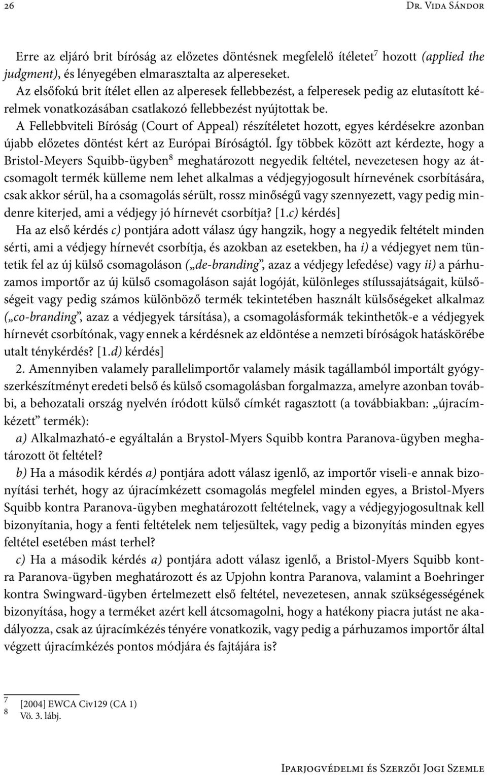 A Fellebbviteli Bíróság (Court of Appeal) részítéletet hozott, egyes kérdésekre azonban újabb előzetes döntést kért az Európai Bíróságtól.