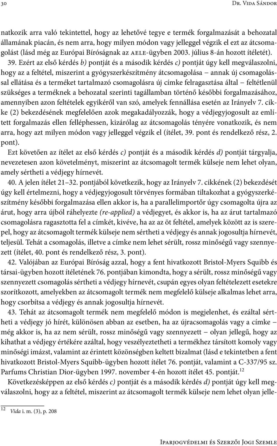 (lásd még az Európai Bíróságnak az aele-ügyben 2003. július 8-án hozott ítéletét). 39.