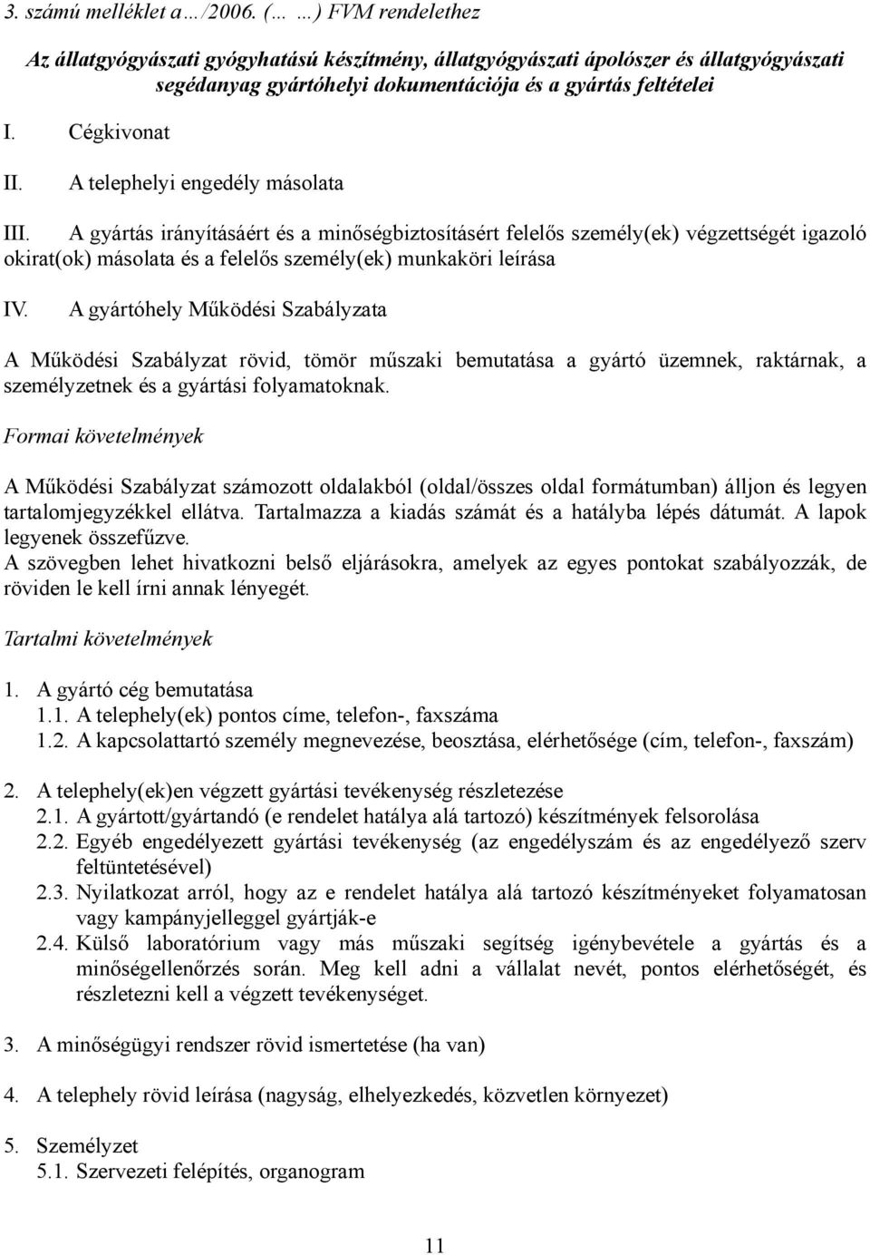 A telephelyi engedély másolata III. A gyártás irányításáért és a minőségbiztosításért felelős személy(ek) végzettségét igazoló okirat(ok) másolata és a felelős személy(ek) munkaköri leírása IV.