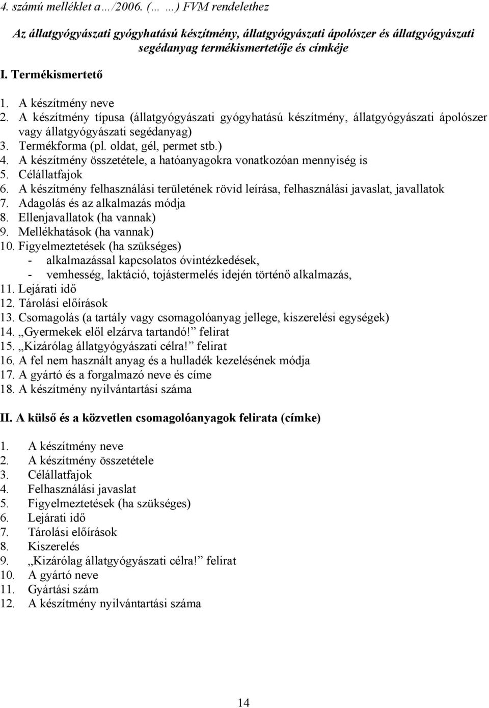 A készítmény összetétele, a hatóanyagokra vonatkozóan mennyiség is 5. Célállatfajok 6. A készítmény felhasználási területének rövid leírása, felhasználási javaslat, javallatok 7.