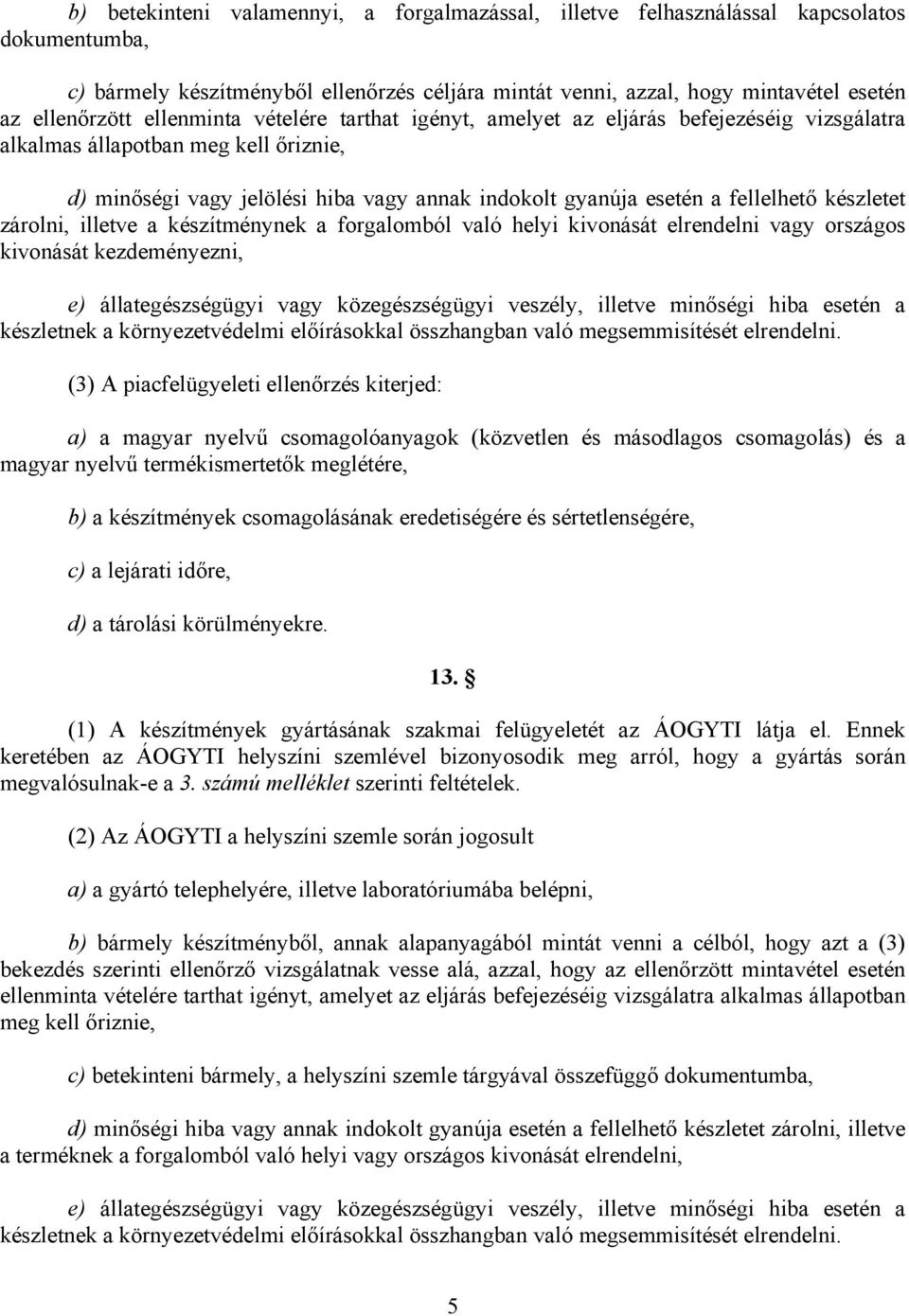 készletet zárolni, illetve a készítménynek a forgalomból való helyi kivonását elrendelni vagy országos kivonását kezdeményezni, e) állategészségügyi vagy közegészségügyi veszély, illetve minőségi