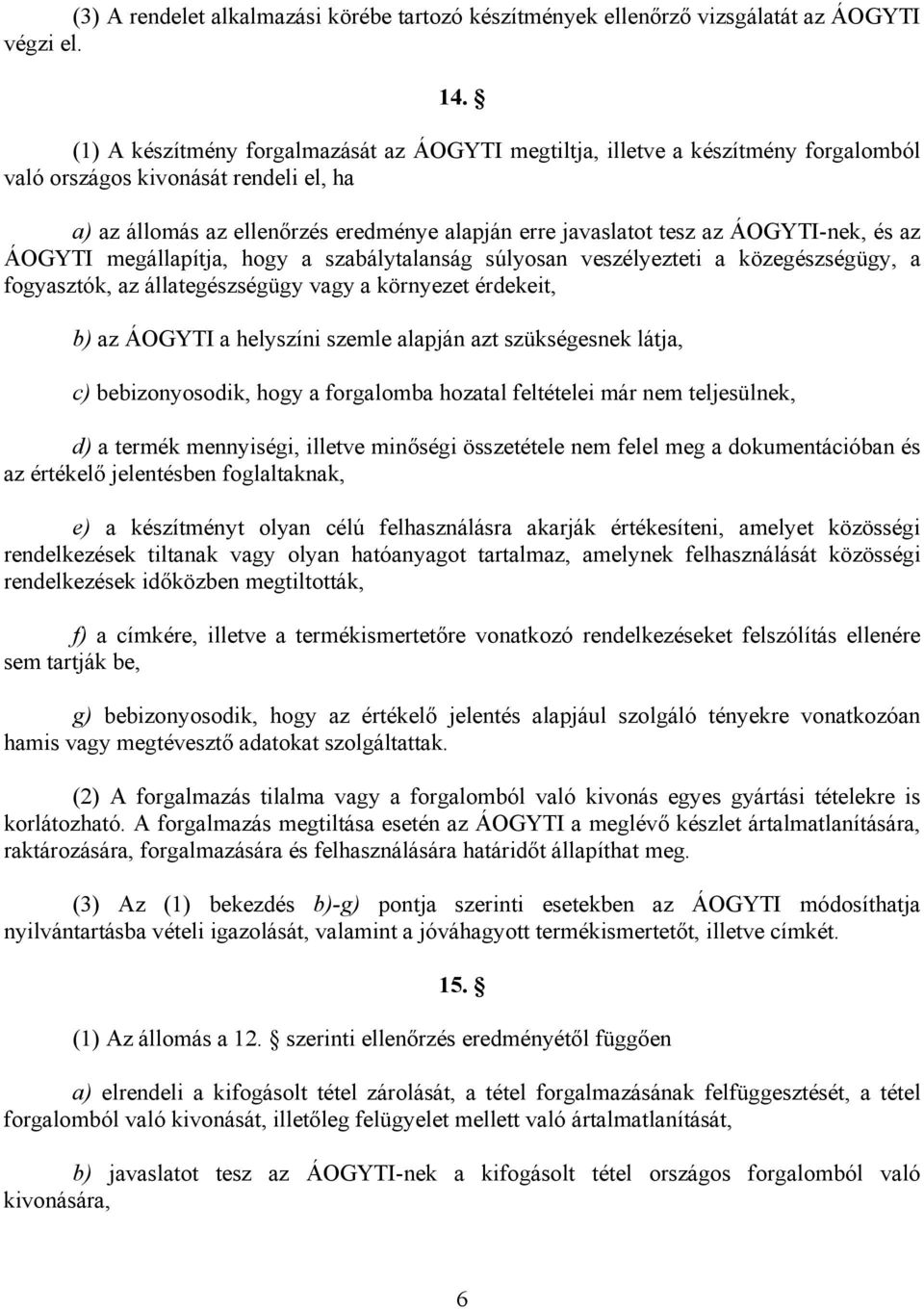 ÁOGYTI-nek, és az ÁOGYTI megállapítja, hogy a szabálytalanság súlyosan veszélyezteti a közegészségügy, a fogyasztók, az állategészségügy vagy a környezet érdekeit, b) az ÁOGYTI a helyszíni szemle