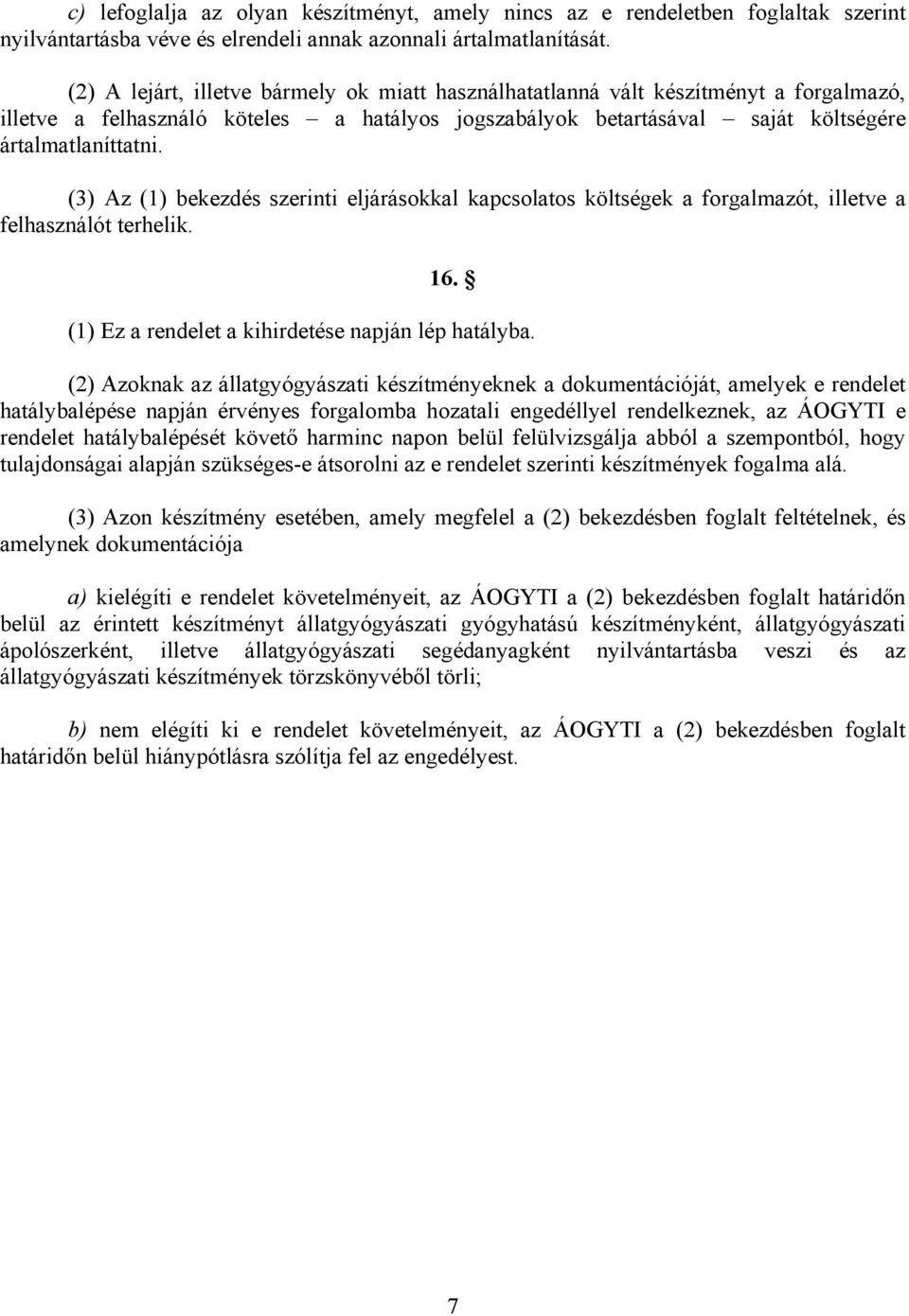 (3) Az (1) bekezdés szerinti eljárásokkal kapcsolatos költségek a forgalmazót, illetve a felhasználót terhelik. 16. (1) Ez a rendelet a kihirdetése napján lép hatályba.