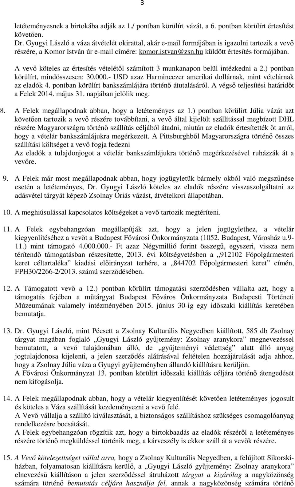 A vevő köteles az értesítés vételétől számított 3 munkanapon belül intézkedni a 2.) pontban körülírt, mindösszesen: 30.000.- USD azaz Harmincezer amerikai dollárnak, mint vételárnak az eladók 4.