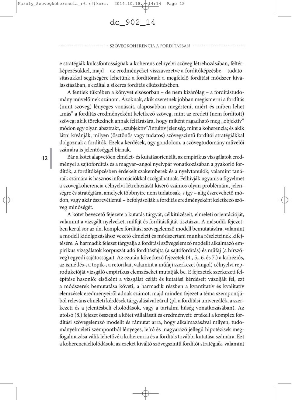 segítségére lehetünk a fordítónak a megfelelő fordítási módszer kiválasztásában, s ezáltal a sikeres fordítás elkészítésében.