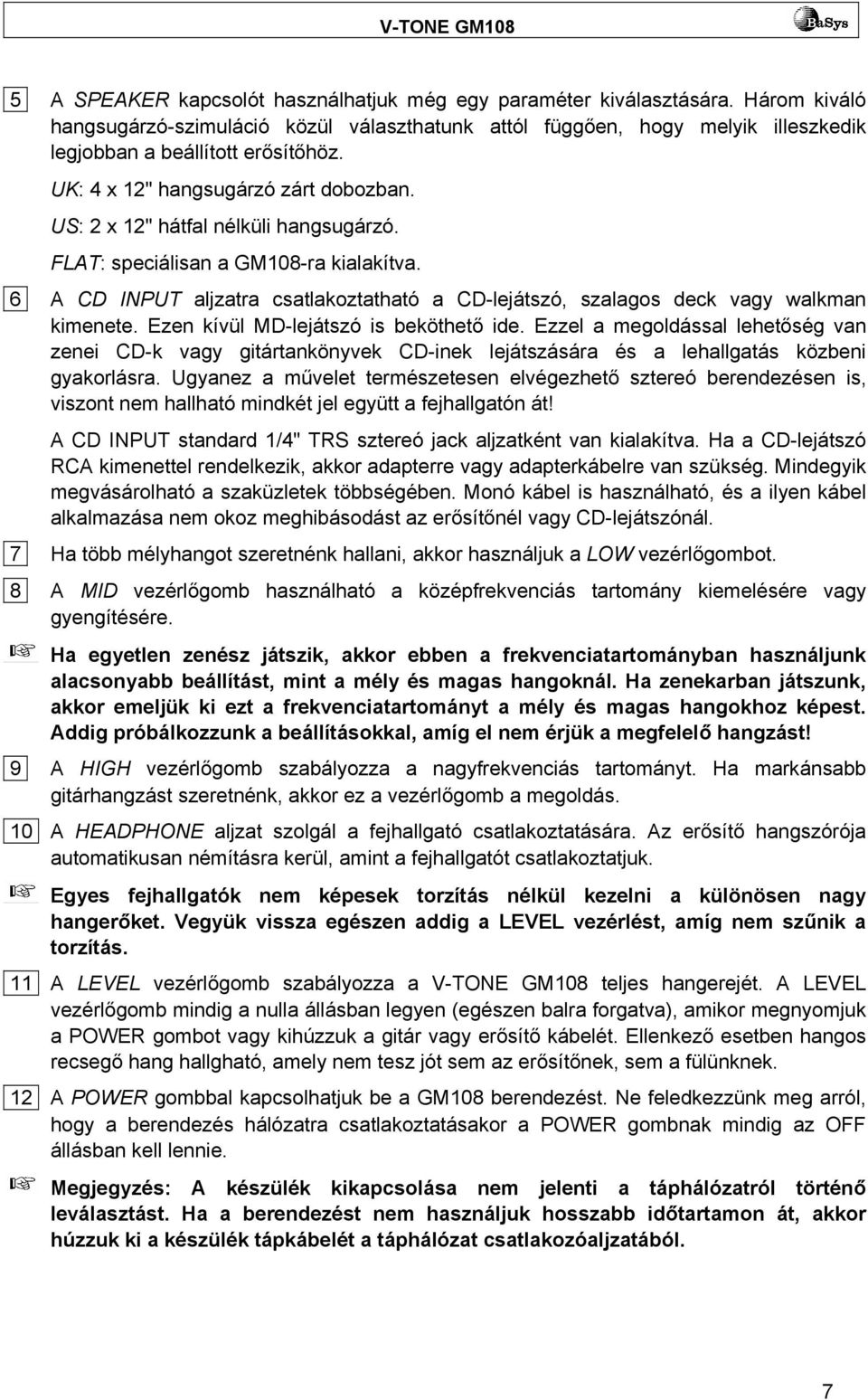 6 A CD INPUT aljzatra csatlakoztatható a CD-lejátszó, szalagos deck vagy walkman kimenete. Ezen kívül MD-lejátszó is beköthető ide.