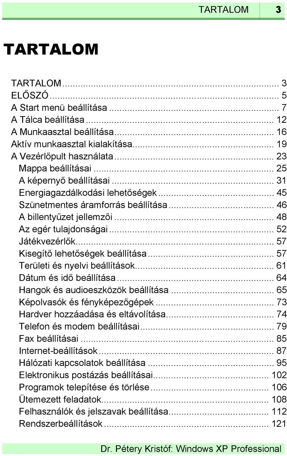 .. 52 Játékvezérlők... 57 Kisegítő lehetőségek beállítása... 57 Területi és nyelvi beállítások... 61 Dátum és idő beállítása... 64 Hangok és audioeszközök beállítása... 65 Képolvasók és fényképezőgépek.