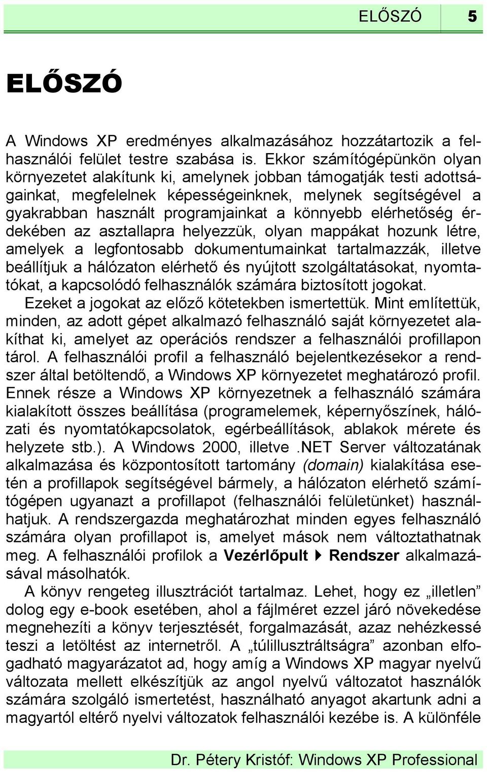 könnyebb elérhetőség érdekében az asztallapra helyezzük, olyan mappákat hozunk létre, amelyek a legfontosabb dokumentumainkat tartalmazzák, illetve beállítjuk a hálózaton elérhető és nyújtott