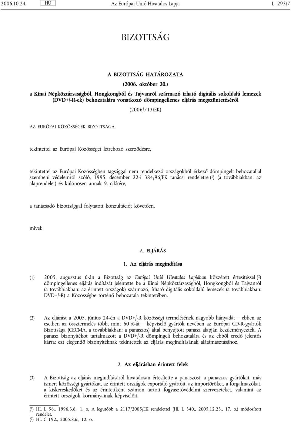KÖZÖSSÉGEK BIZOTTSÁGA, tekintettel az Európai Közösséget létrehozó szerződésre, tekintettel az Európai Közösségben tagsággal nem rendelkező országokból érkező dömpingelt behozatallal szembeni