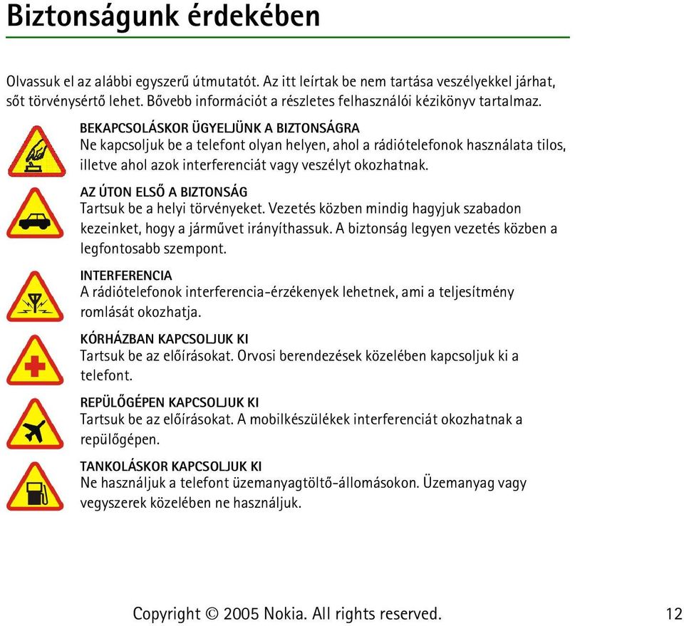 BEKAPCSOLÁSKOR ÜGYELJÜNK A BIZTONSÁGRA Ne kapcsoljuk be a telefont olyan helyen, ahol a rádiótelefonok használata tilos, illetve ahol azok interferenciát vagy veszélyt okozhatnak.