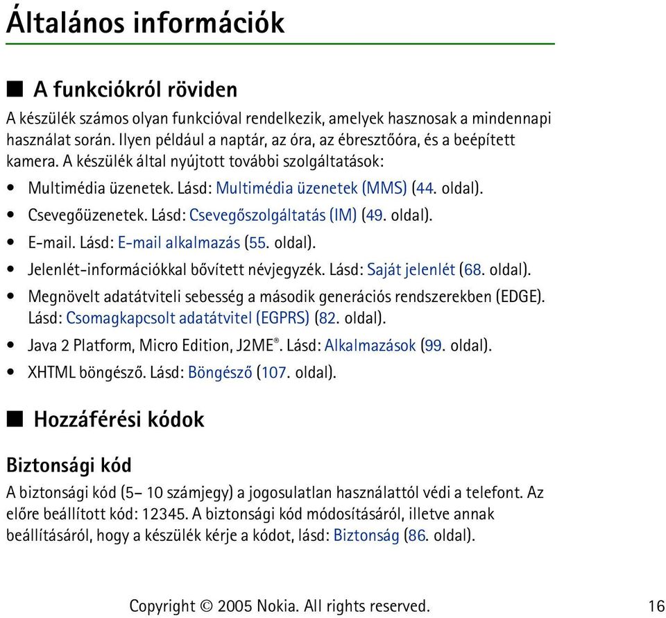 Csevegõüzenetek. Lásd: Csevegõszolgáltatás (IM) (49. oldal). E-mail. Lásd: E-mail alkalmazás (55. oldal). Jelenlét-információkkal bõvített névjegyzék. Lásd: Saját jelenlét (68. oldal). Megnövelt adatátviteli sebesség a második generációs rendszerekben (EDGE).