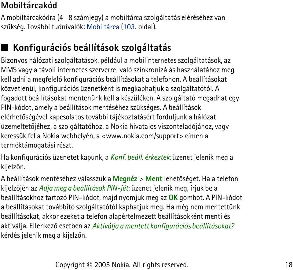 kell adni a megfelelõ konfigurációs beállításokat a telefonon. A beállításokat közvetlenül, konfigurációs üzenetként is megkaphatjuk a szolgáltatótól.