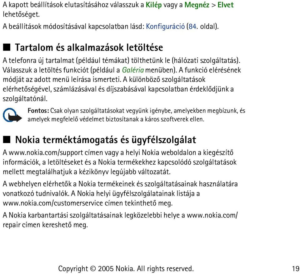 A funkció elérésének módját az adott menü leírása ismerteti. A különbözõ szolgáltatások elérhetõségével, számlázásával és díjszabásával kapcsolatban érdeklõdjünk a szolgáltatónál.