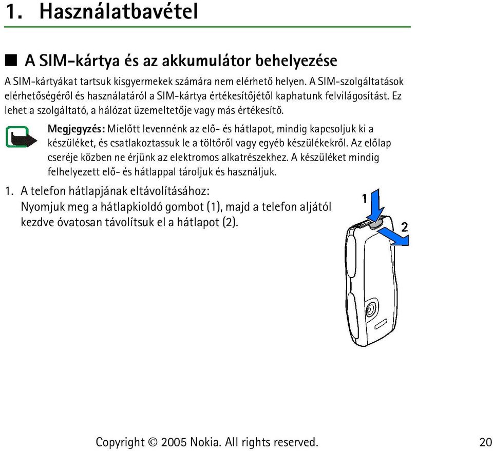 Megjegyzés: Mielõtt levennénk az elõ- és hátlapot, mindig kapcsoljuk ki a készüléket, és csatlakoztassuk le a töltõrõl vagy egyéb készülékekrõl.