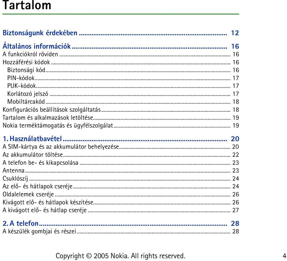 .. 19 1. Használatbavétel... 20 A SIM-kártya és az akkumulátor behelyezése... 20 Az akkumulátor töltése... 22 A telefon be- és kikapcsolása... 23 Antenna... 23 Csuklószíj.