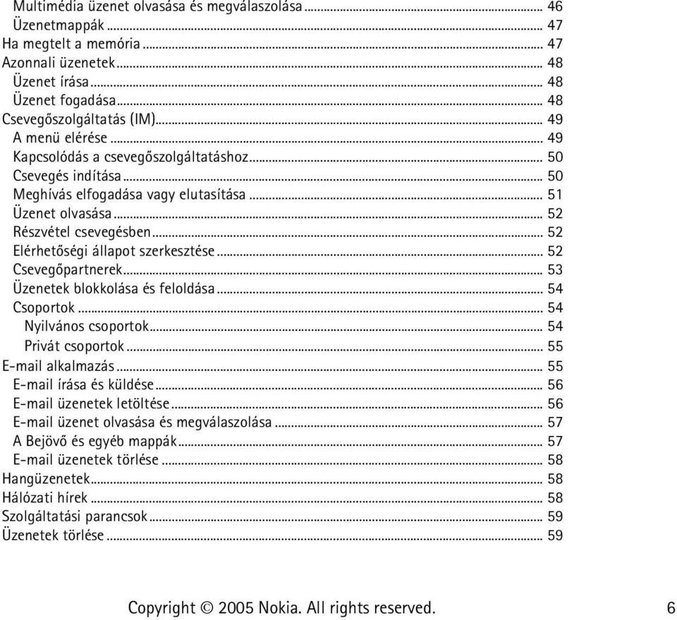 .. 52 Elérhetõségi állapot szerkesztése... 52 Csevegõpartnerek... 53 Üzenetek blokkolása és feloldása... 54 Csoportok... 54 Nyilvános csoportok... 54 Privát csoportok... 55 E-mail alkalmazás.