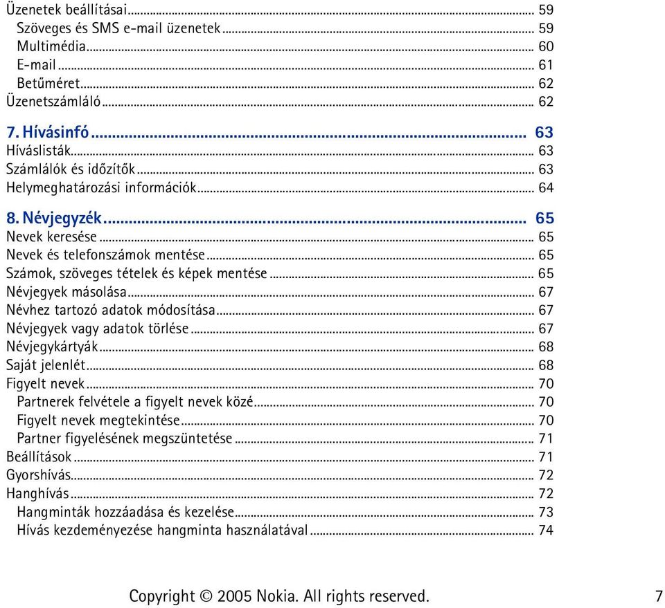 .. 67 Névhez tartozó adatok módosítása... 67 Névjegyek vagy adatok törlése... 67 Névjegykártyák... 68 Saját jelenlét... 68 Figyelt nevek... 70 Partnerek felvétele a figyelt nevek közé.