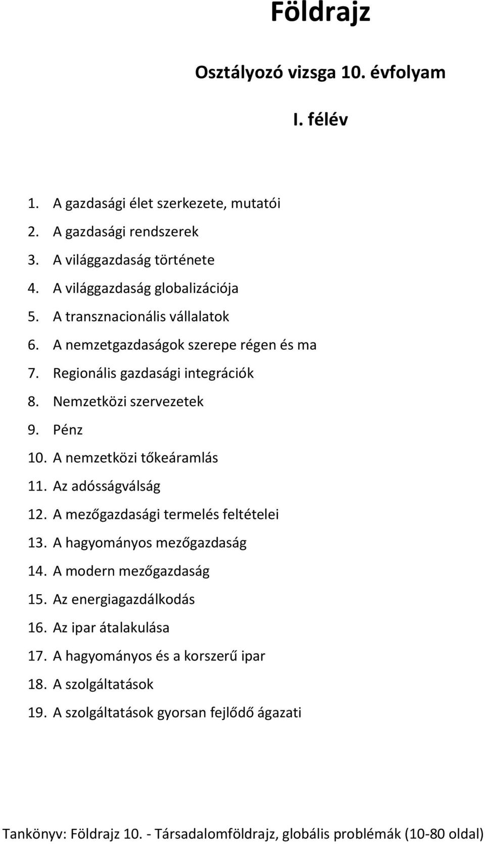 Pénz 10. A nemzetközi tőkeáramlás 11. Az adósságválság 12. A mezőgazdasági termelés feltételei 13. A hagyományos mezőgazdaság 14. A modern mezőgazdaság 15.