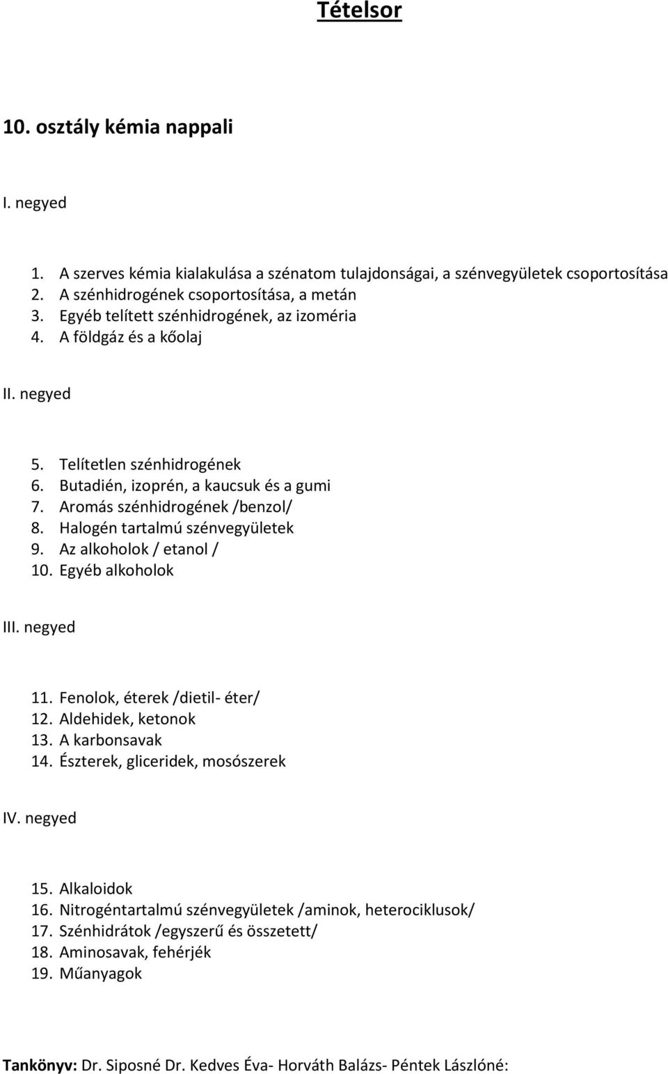 Halogén tartalmú szénvegyületek 9. Az alkoholok / etanol / 10. Egyéb alkoholok III. negyed 11. Fenolok, éterek /dietil- éter/ 12. Aldehidek, ketonok 13. A karbonsavak 14.