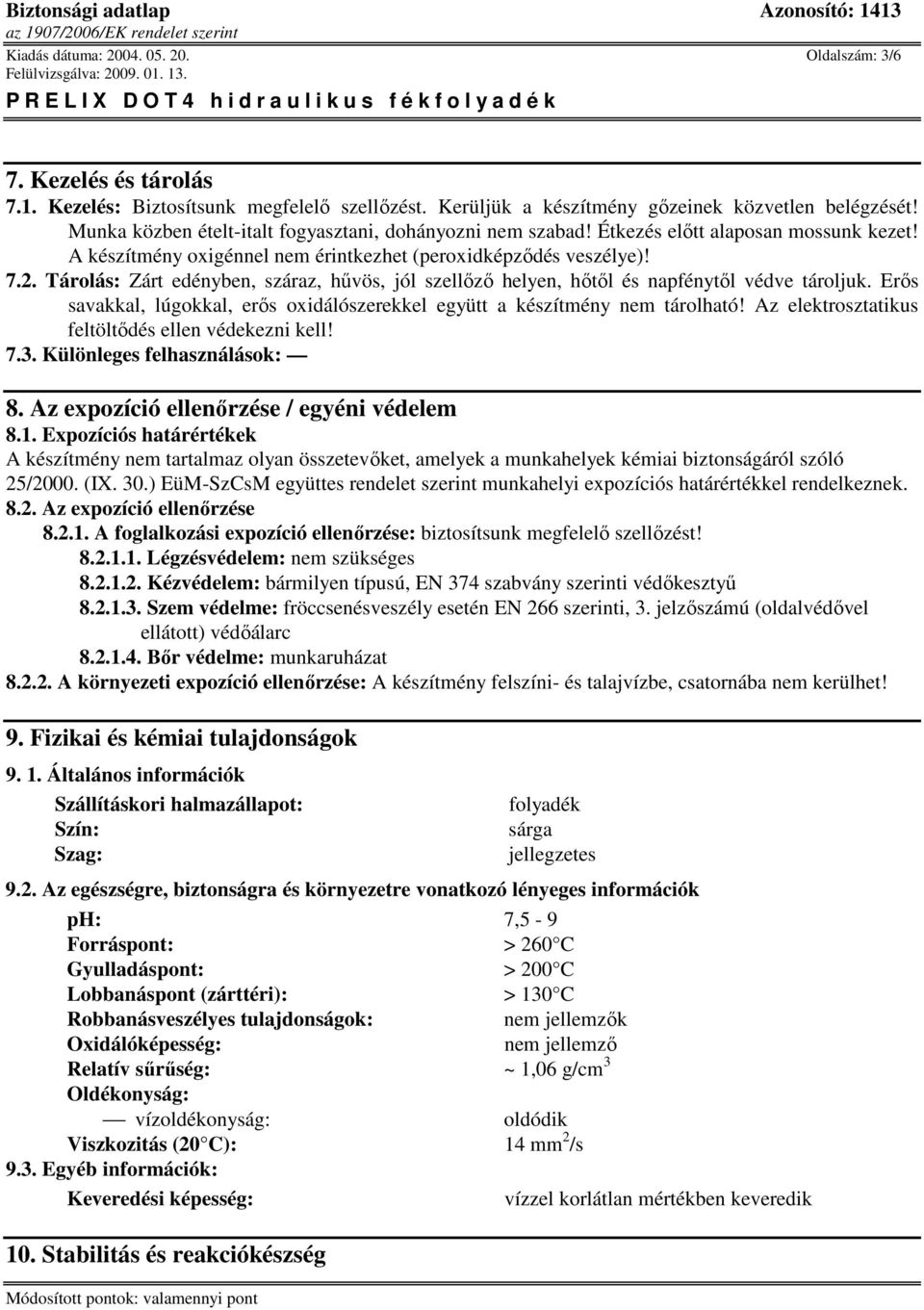 Tárolás: Zárt edényben, száraz, hővös, jól szellızı helyen, hıtıl és napfénytıl védve tároljuk. Erıs savakkal, lúgokkal, erıs oxidálószerekkel együtt a készítmény nem tárolható!