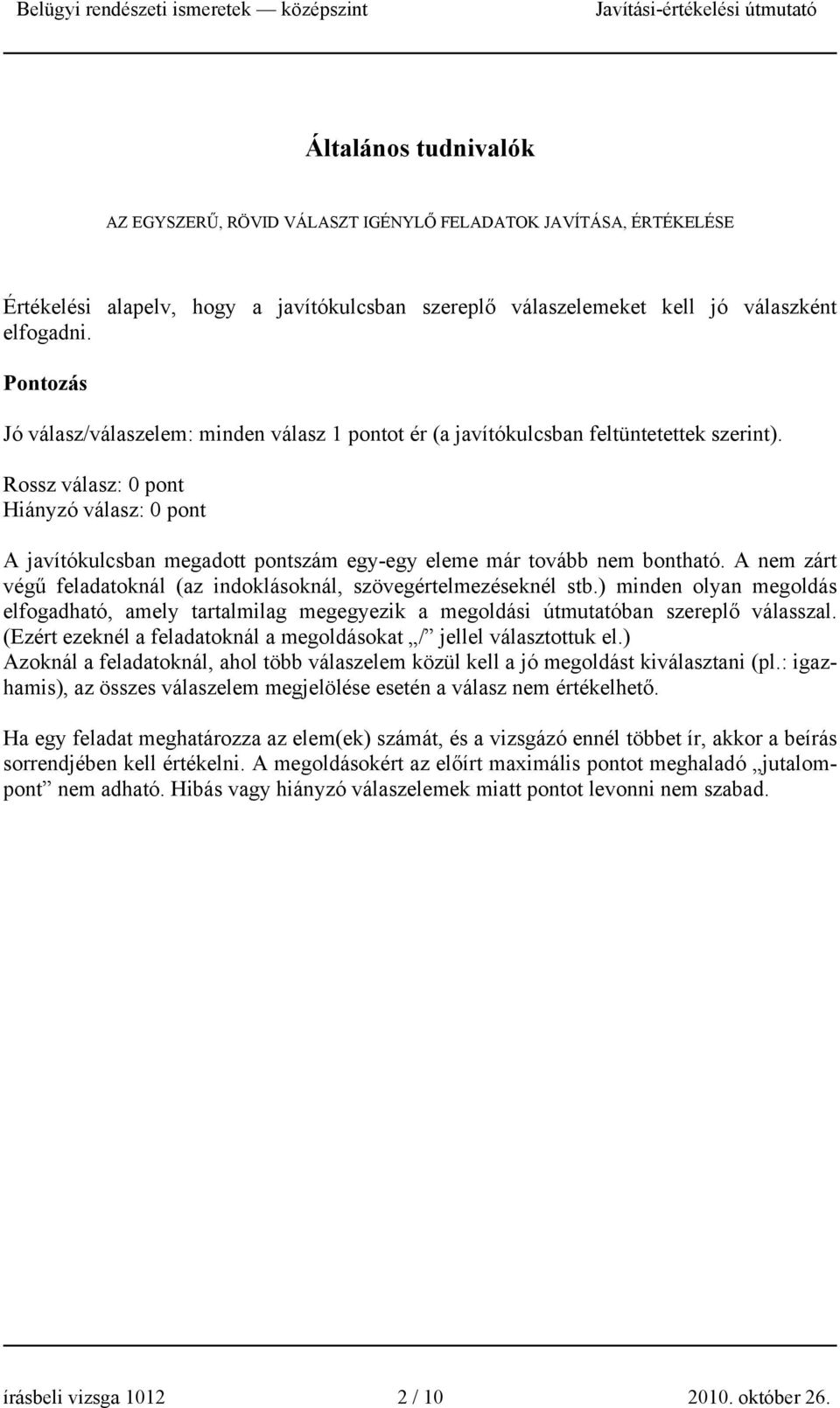 Rossz válasz: 0 pont Hiányzó válasz: 0 pont A javítókulcsban megadott pontszám egy-egy eleme már tovább nem bontható. A nem zárt végű feladatoknál (az indoklásoknál, szövegértelmezéseknél stb.