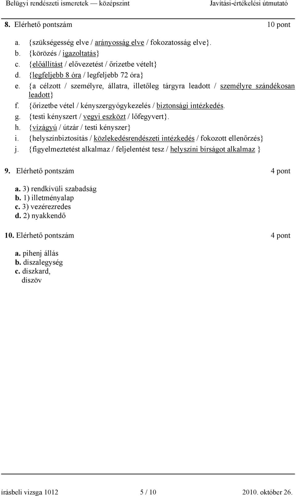 g. {testi kényszert / vegyi eszközt / lőfegyvert}. h. {vízágyú / útzár / testi kényszer} i. {helyszínbiztosítás / közlekedésrendészeti intézkedés / fokozott ellenőrzés} j.