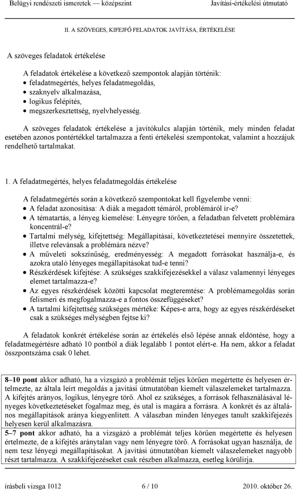 A szöveges feladatok értékelése a javítókulcs alapján történik, mely minden feladat esetében azonos pontértékkel tartalmazza a fenti értékelési szempontokat, valamint a hozzájuk rendelhető