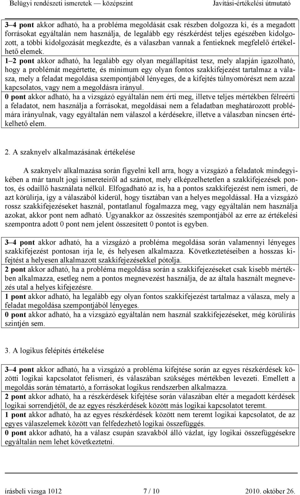 1 2 pont akkor adható, ha legalább egy olyan megállapítást tesz, mely alapján igazolható, hogy a problémát megértette, és minimum egy olyan fontos szakkifejezést tartalmaz a válasza, mely a feladat